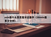 min是什么意思是分还是秒（30min是多少分钟）